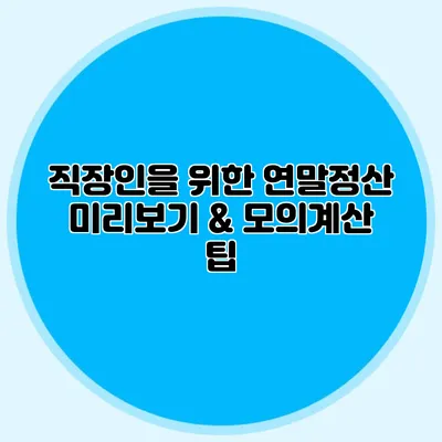 직장인을 위한 연말정산 미리보기 & 모의계산 팁