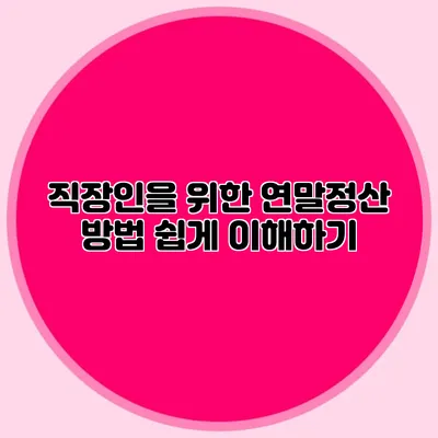 직장인을 위한 연말정산 방법 쉽게 이해하기