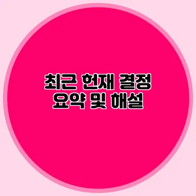 최근 헌재 결정 요약 및 해설