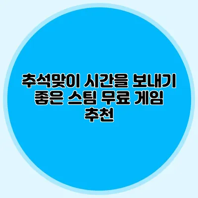추석맞이 시간을 보내기 좋은 스팀 무료 게임 추천