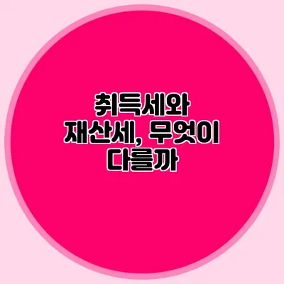 취득세와 재산세, 무엇이 다를까?