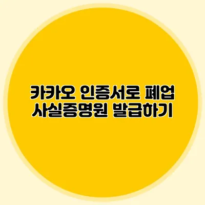 카카오 인증서로 폐업 사실증명원 발급하기