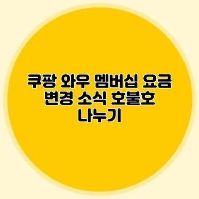 쿠팡 와우 멤버십 요금 변경 소식 호불호 나누기