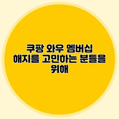 쿠팡 와우 멤버십 해지를 고민하는 분들을 위해