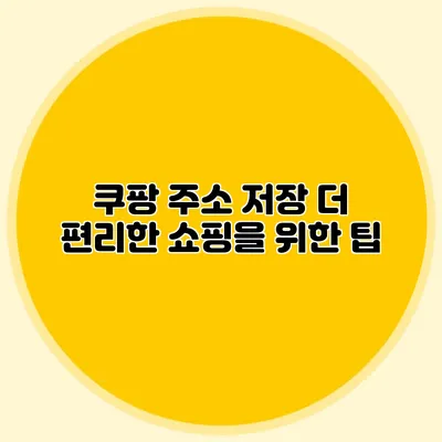 쿠팡 주소 저장 더 편리한 쇼핑을 위한 팁