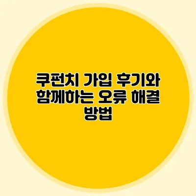 쿠펀치 가입 후기와 함께하는 오류 해결 방법