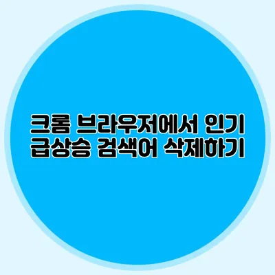 크롬 브라우저에서 인기 급상승 검색어 삭제하기