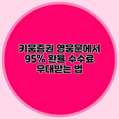 키움증권 영웅문에서 95% 환율 수수료 우대받는 법