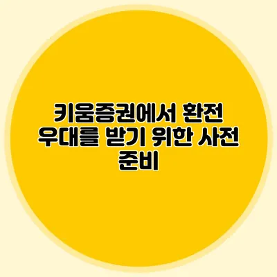 키움증권에서 환전 우대를 받기 위한 사전 준비