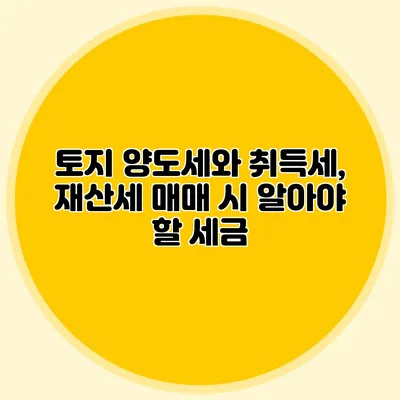 토지 양도세와 취득세, 재산세 매매 시 알아야 할 세금