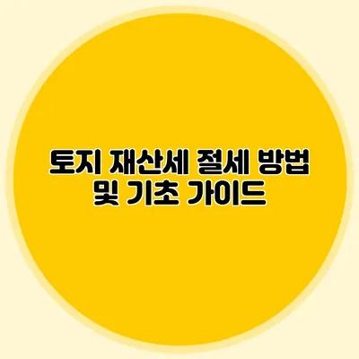 토지 재산세 절세 방법 및 기초 가이드