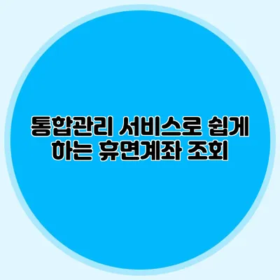 통합관리 서비스로 쉽게 하는 휴면계좌 조회