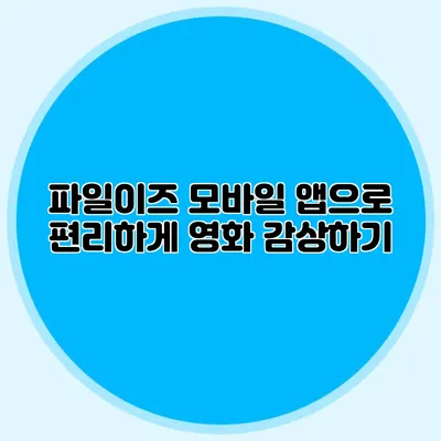 파일이즈 모바일 앱으로 편리하게 영화 감상하기