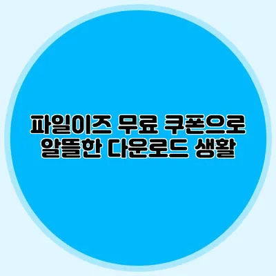 파일이즈 무료 쿠폰으로 알뜰한 다운로드 생활