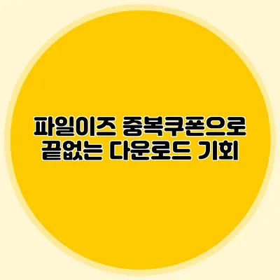 파일이즈 중복쿠폰으로 끝없는 다운로드 기회