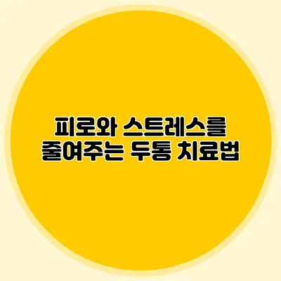 피로와 스트레스를 줄여주는 두통 치료법