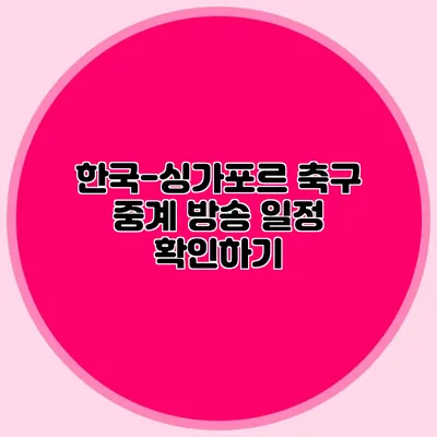 한국-싱가포르 축구 중계 방송 일정 확인하기