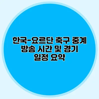 한국-요르단 축구 중계 방송 시간 및 경기 일정 요약
