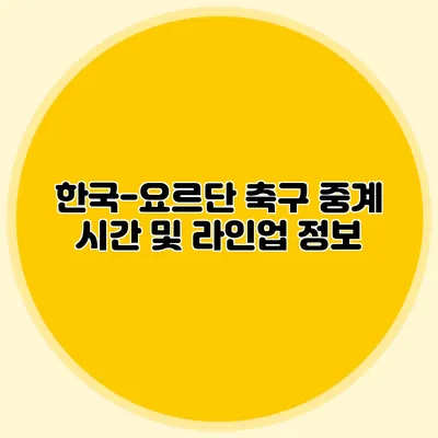 한국-요르단 축구 중계 시간 및 라인업 정보