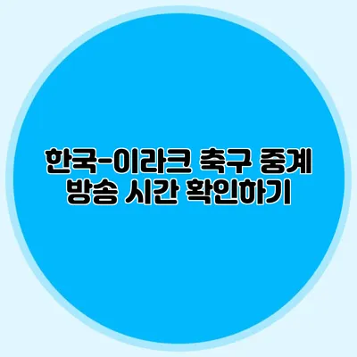 한국-이라크 축구 중계 방송 시간 확인하기