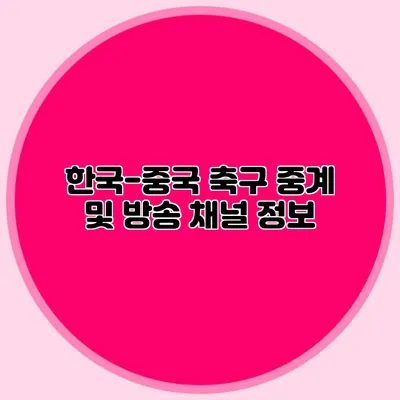 한국-중국 축구 중계 및 방송 채널 정보