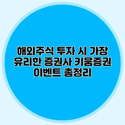 해외주식 투자 시 가장 유리한 증권사: 키움증권 이벤트 총정리