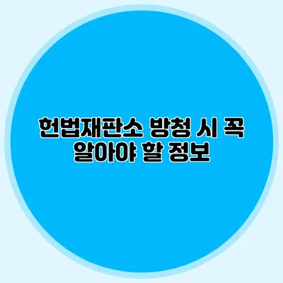 헌법재판소 방청 시 꼭 알아야 할 정보