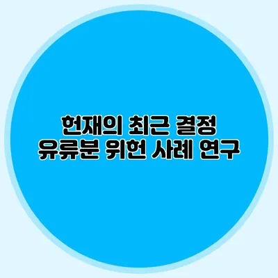 헌재의 최근 결정 유류분 위헌 사례 연구