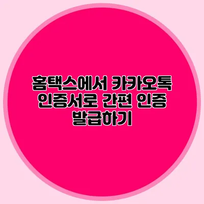 홈택스에서 카카오톡 인증서로 간편 인증 발급하기