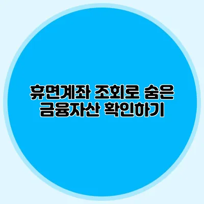 휴면계좌 조회로 숨은 금융자산 확인하기