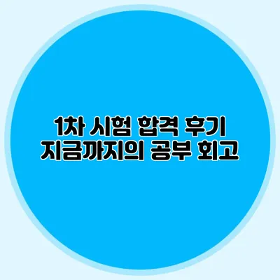 1차 시험 합격 후기 지금까지의 공부 회고