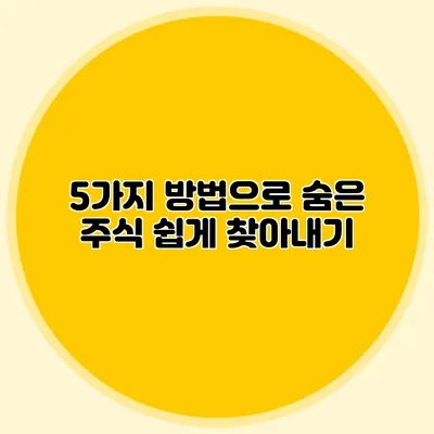5가지 방법으로 숨은 주식 쉽게 찾아내기