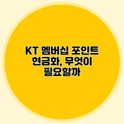 KT 멤버십 포인트 현금화, 무엇이 필요할까?