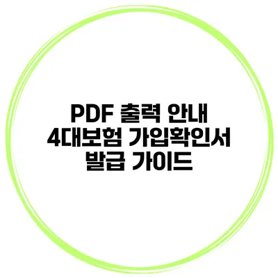 PDF 출력 안내 4대보험 가입확인서 발급 가이드