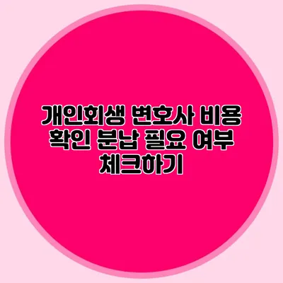 개인회생 변호사 비용 확인 분납 필요 여부 체크하기