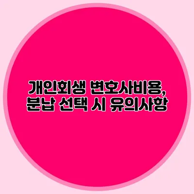 개인회생 변호사비용, 분납 선택 시 유의사항