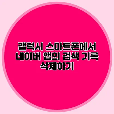 갤럭시 스마트폰에서 네이버 앱의 검색 기록 삭제하기