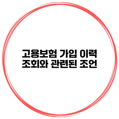 고용보험 가입 이력 조회와 관련된 조언