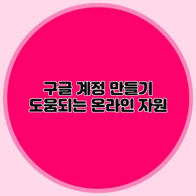 구글 계정 만들기 도움되는 온라인 자원