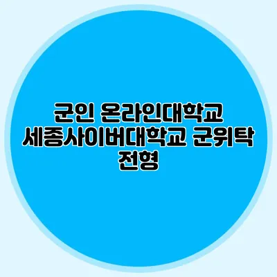 군인 온라인대학교 세종사이버대학교 군위탁 전형