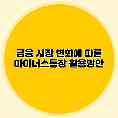 금융 시장 변화에 따른 마이너스통장 활용방안