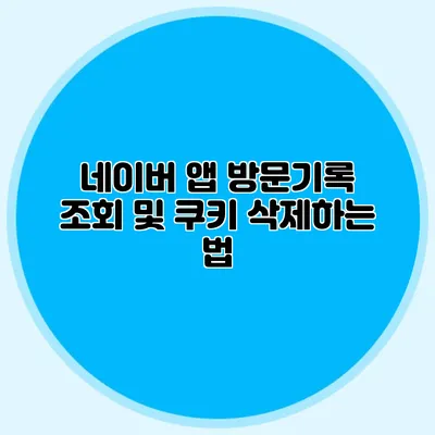 네이버 앱 방문기록 조회 및 쿠키 삭제하는 법