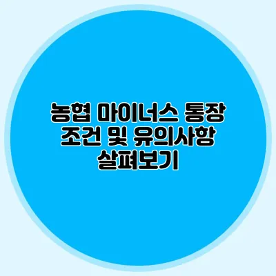 농협 마이너스 통장 조건 및 유의사항 살펴보기