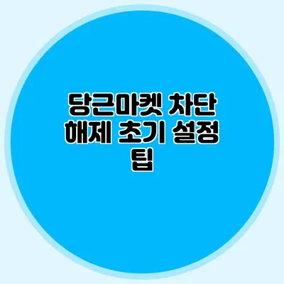 당근마켓 차단 해제 초기 설정 팁