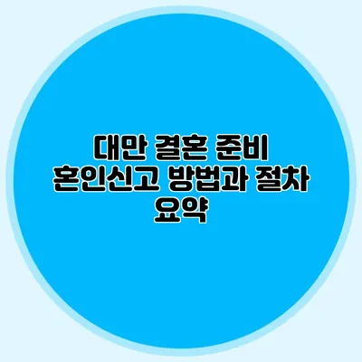 대만 결혼 준비 혼인신고 방법과 절차 요약