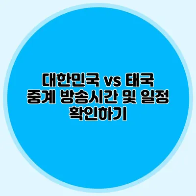대한민국 vs 태국 중계 방송시간 및 일정 확인하기