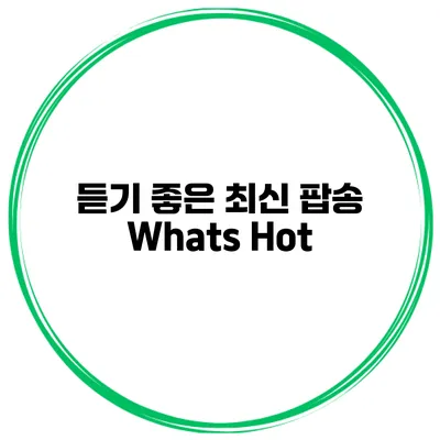 듣기 좋은 최신 팝송 Whats Hot?