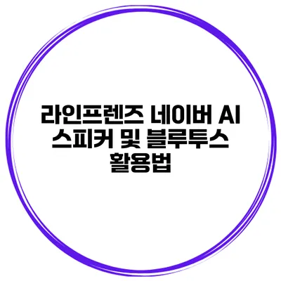 라인프렌즈 네이버 AI 스피커 및 블루투스 활용법