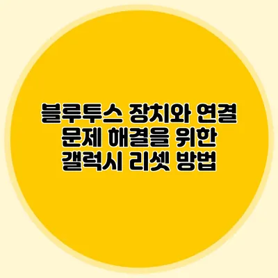 블루투스 장치와 연결 문제 해결을 위한 갤럭시 리셋 방법