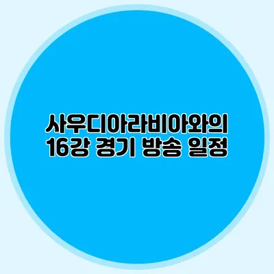 사우디아라비아와의 16강 경기 방송 일정